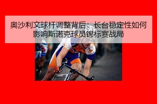 ao-sha-li-wen-qiu-gan-tiao-zheng-bei-hou-zhang-tai-wen-ding-xing-ru-he-ying-xiang-si-nuo-ke-qiu-yuan-jin-biao-sai-zhan-2-374.jpg