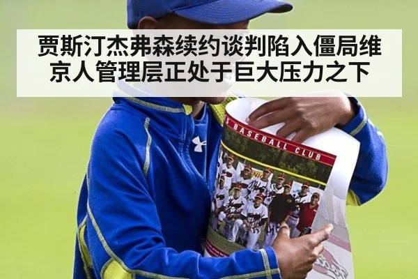 贾斯汀杰弗森续约谈判陷入僵局维京人管理层正处于巨大压力之下