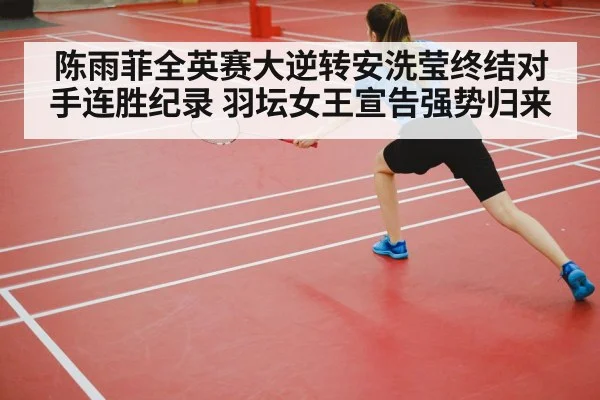 陈雨菲全英赛大逆转安洗莹终结对手连胜纪录 羽坛女王宣告强势归来